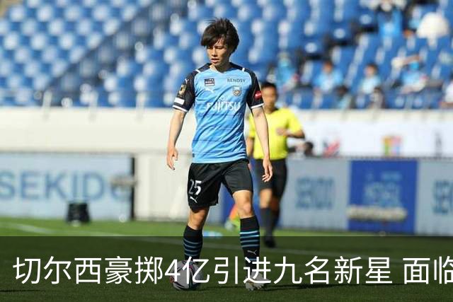 切尔西豪掷4亿引进九名新星 面临阵容冗余挑战