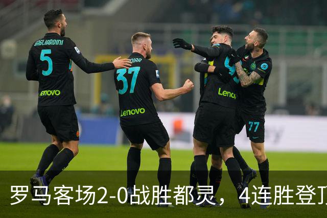罗马客场2-0战胜都灵，4连胜登顶意甲